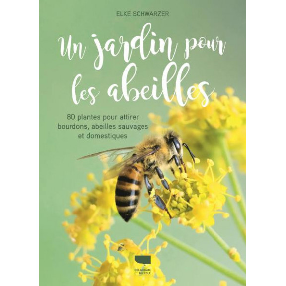 Un jardin pour les abeilles - 80 plantes plantes pour attirer bourdons, abeilles sauvages et domestiques