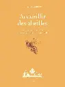 Accueillir des abeilles - Favoriser leur bien-être et pratiquer l'apiculture naturelle