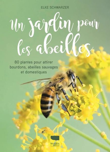 Un jardin pour les abeilles - 80 plantes pour attirer bourdons,  abeilles sauvages et domestiques